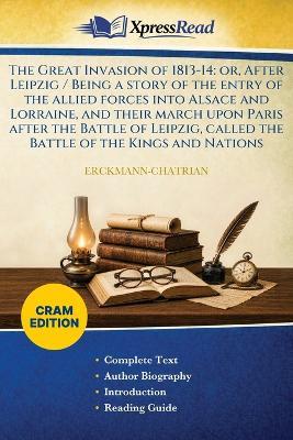 The Great Invasion of 1813-14: or, After Leipzig / Being a Story of the Entry of the Allied Forces Into Alsace and Lorraine, and Their March Upon Paris After the Battle of Leipzig, Called the Battle of the Kings and Nations (Cram Edition) - Erckmann-Chatrian - cover