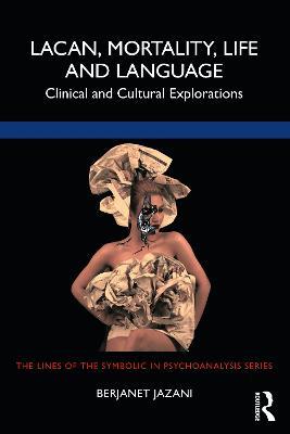 Lacan, Mortality, Life and Language: Clinical and Cultural Explorations - Berjanet Jazani - cover