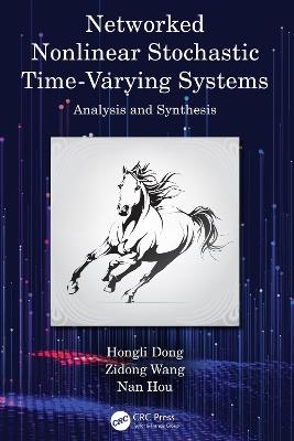 Networked Nonlinear Stochastic Time-Varying Systems: Analysis and Synthesis - Hongli Dong,Zidong Wang,Nan Hou - cover
