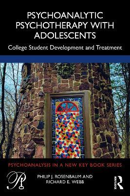 Psychoanalytic Psychotherapy with Adolescents: College student development and treatment - Philip Rosenbaum,Richard Webb - cover