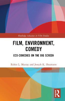 Film, Environment, Comedy: Eco-Comedies on the Big Screen - Robin L. Murray,Joseph K. Heumann - cover