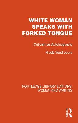 White Woman Speaks with Forked Tongue: Criticism as Autobiography - Nicole Ward Jouve - cover