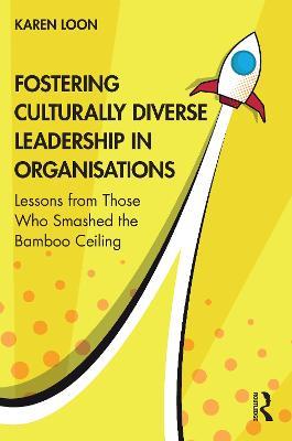 Fostering Culturally Diverse Leadership in Organisations: Lessons from Those Who Smashed the Bamboo Ceiling - Karen Loon - cover