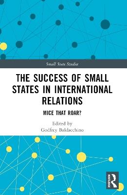 The Success of Small States in International Relations: Mice that Roar? - cover
