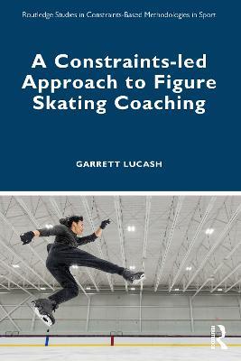 A Constraints-led Approach to Figure Skating Coaching - Garrett Lucash - cover