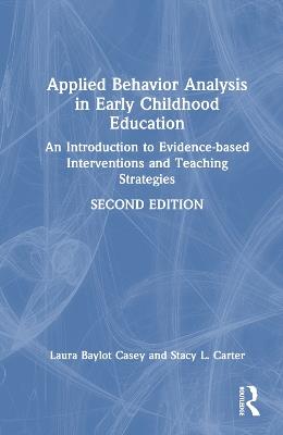 Applied Behavior Analysis in Early Childhood Education: An Introduction to Evidence-based Interventions and Teaching Strategies - Laura Baylot Casey,Stacy L. Carter - cover
