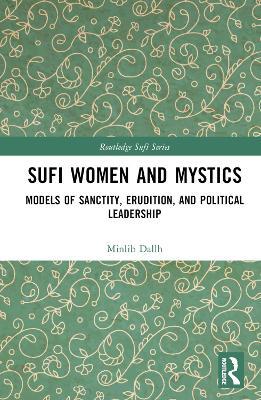 Sufi Women and Mystics: Models of Sanctity, Erudition, and Political Leadership - Minlib Dallh - cover
