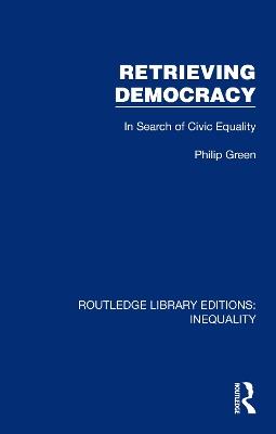 Retrieving Democracy: In Search of Civic Equality - Philip Green - cover