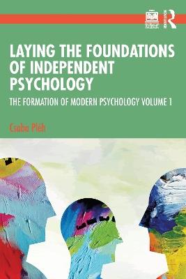 Laying the Foundations of Independent Psychology: The Formation of Modern Psychology Volume 1 - Csaba Pléh - cover