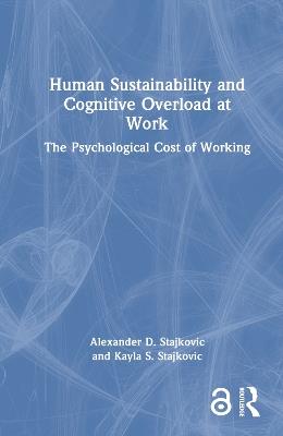 Human Sustainability and Cognitive Overload at Work: The Psychological Cost of Working - Alexander D. Stajkovic,Kayla S. Stajkovic - cover
