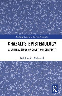 Ghazali’s Epistemology: A Critical Study of Doubt and Certainty - Nabil Yasien Mohamed - cover