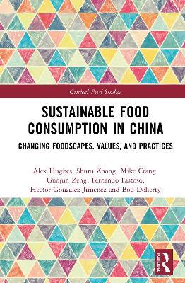 Sustainable Food Consumption in China: Changing Foodscapes, Values, and Practices - Alex Hughes,Shuru Zhong,Mike Crang - cover