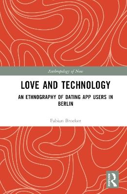 Love and Technology: An Ethnography of Dating App Users in Berlin - Fabian Broeker - cover