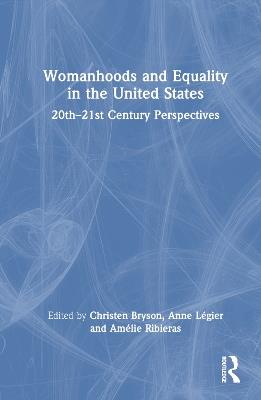 Womanhoods and Equality in the United States: 20th–21st Century Perspectives - cover