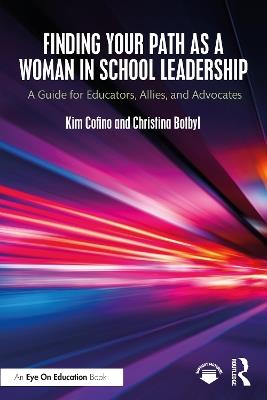 Finding Your Path as a Woman in School Leadership: A Guide for Educators, Allies, and Advocates - Kim Cofino,Christina Botbyl - cover