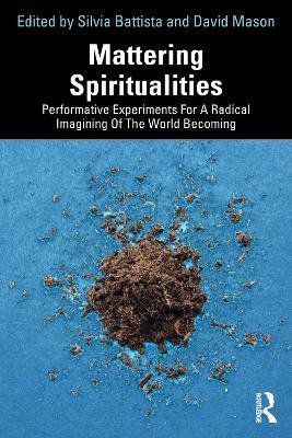 Mattering Spiritualities: Performative Experiments for a Radical Imagining of the World Becoming - cover