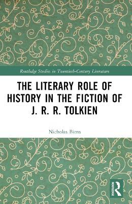 The Literary Role of History in the Fiction of J. R. R. Tolkien - Nicholas Birns - cover