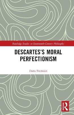 Descartes’s Moral Perfectionism - Frans Svensson - cover