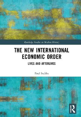 The New International Economic Order: Lives and Afterlives - Paul Stubbs - cover