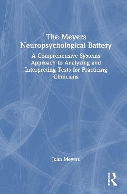 The Meyers Neuropsychological Battery: A Comprehensive Systems Approach to Analyzing and Interpreting Tests for Practicing Clinicians - John Meyers - cover