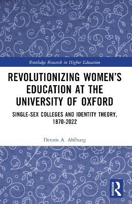 Revolutionizing Women’s Education at the University of Oxford: Single-Sex Colleges and Identity Theory, 1870-2022 - Dennis A. Ahlburg - cover