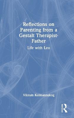 Reflections on Parenting from a Gestalt Therapist-Father: Life with Leo - Vikram Kolmannskog - cover
