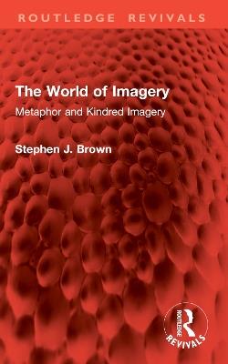The World of Imagery: Metaphor and Kindred Imagery - Stephen J. Brown - cover