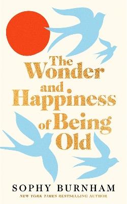 The Wonder and Happiness of Being Old - Sophy Burnham - cover