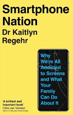 Smartphone Nation: Why We're All Addicted to Screens and What Your Family Can Do About It - Kaitlyn Regehr - cover
