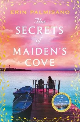 The Secrets of Maiden’s Cove: The magically escapist tale of love, hope, and the healing powers of home - Erin Palmisano - cover