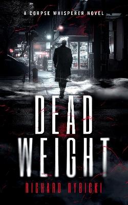 Dead Weight: A Supernatural Crime Thriller Where the Dead Demand Justice - Richard Rybicki - cover