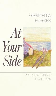At Your Side: A Collection of Final Days - Gabriella Forbes - cover
