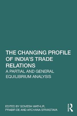 The Changing Profile of India’s Trade Relations: A Partial and General Equilibrium Analysis - cover