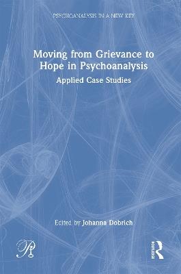 Moving from Grievance to Hope in Psychoanalysis: Applied Case Studies - cover