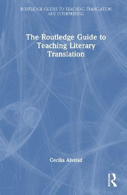 The Routledge Guide to Teaching Literary Translation - Cecilia Alvstad - cover