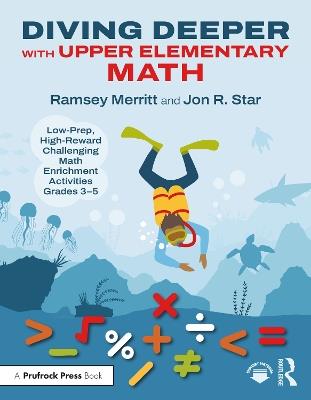 Diving Deeper with Upper Elementary Math: Low-Prep, High-Reward Challenging Math Enrichment Activities, Grades 3-5 - Ramsey Merritt,Jon R. Star - cover