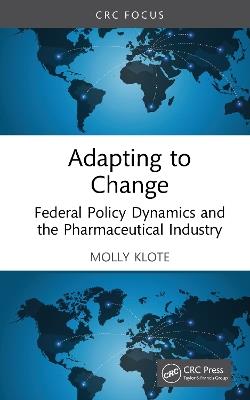 Adapting to Change: Federal Policy Dynamics and the Pharmaceutical Industry - Molly Klote - cover