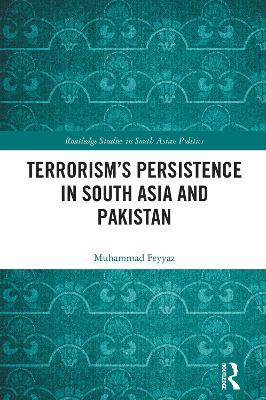 Terrorism’s Persistence in South Asia and Pakistan - Muhammad Feyyaz - cover