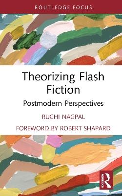Theorizing Flash Fiction: Postmodern Perspectives - Ruchi Nagpal - cover