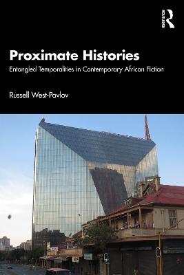 Proximate Histories: Entangled Temporalities in Contemporary African Fiction - Russell West-Pavlov - cover