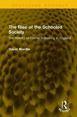 The Rise of the Schooled Society: The History of Formal Schooling in England - David Wardle - cover