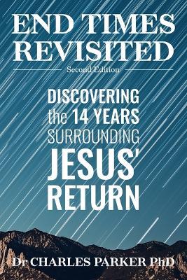 End Times Revisited: Discovering the 14 Years Surrounding Jesus' Return - Charles Parker - cover