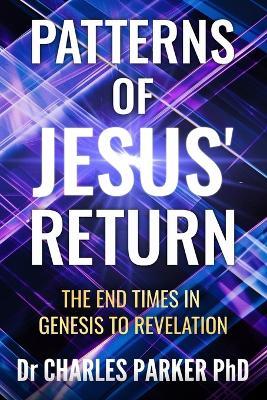 Patterns of Jesus' Return: The End Times in Genesis to Revelation - Charles Parker - cover