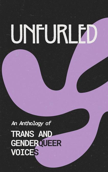 Unfurled: An Anthology of Trans and Genderqueer Voices