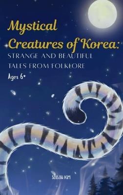 Mystical Creatures of Korea: Strange and Beautiful Tales from Folklore - Soojin Kim - cover