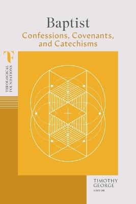 Baptist Confessions, Covenants, and Catechisms - Timothy George - cover
