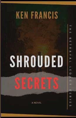 Shrouded Secrets: The Betrayal Chronicles - Ken Francis - cover