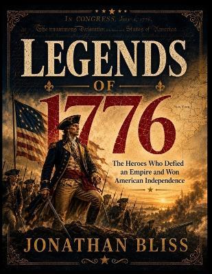 Legends of 1776: The Heroes Who Defied an Empireand Won American Independence - Jonathan Bliss - cover