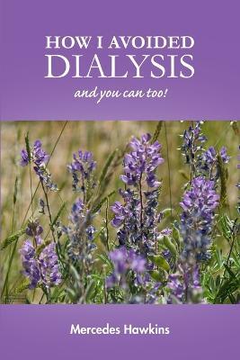 How I Avoided Dialysis: and you can too! - Mercedes Hawkins - cover