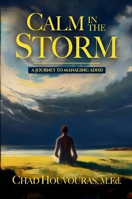 Calm in the Storm: A Journey to Managing ADHD - Chad Houvouras - cover
